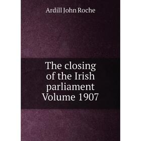 

Книга The closing of the Irish parliament Volume 1907