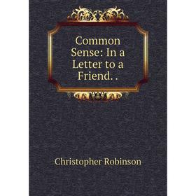 

Книга Common Sense: In a Letter to a Friend..