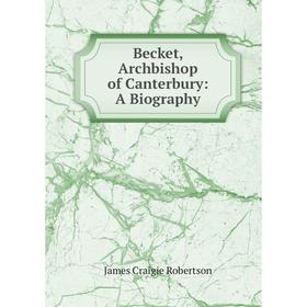 

Книга Becket, Archbishop of Canterbury: A Biography