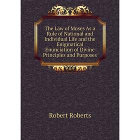 

Книга The Law of Moses As a Rule of National and Individual Life and the Enigmatical Enunciation of Divine Principles and Purposes