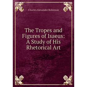 

Книга The Tropes and Figures of Isaeus: A Study of His Rhetorical Art