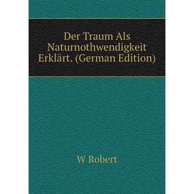 

Книга Der Traum Als Naturnothwendigkeit Erklärt. (German Edition)