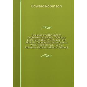 

Книга Palästina Und Die Südlich Angrenzenden Länder: Tagebuch Einer Reise 1838 in Bezug Auf Die Biblische Geographie Unternommen Von E Robinson U E Vo