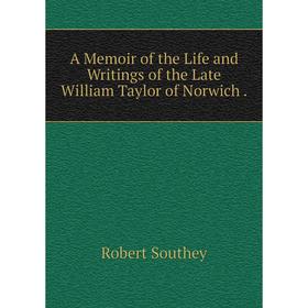 

Книга A Memoir of the Life and Writings of the Late William Taylor of Norwich.