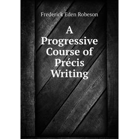

Книга A Progressive Course of Précis Writing