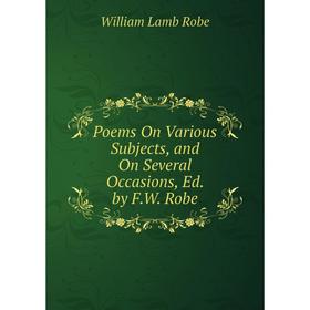 

Книга Poems On Various Subjects, and On Several Occasions, Ed. by F.W. Robe