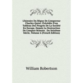 

Книга L'histoire Du Règne De L'empereur Charles-Quint: Précédée D'un Tableau Des Progrès De La Société En Europe, Depuis La Destruction De L'empire Ro