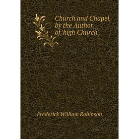 

Книга Church and Chapel, by the Author of 'high Church'.