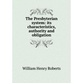 

Книга The Presbyterian system: its characteristics, authority and obligation