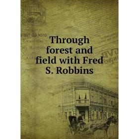 

Книга Through forest and field with Fred S. Robbins
