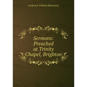 

Книга Sermons: Preached at Trinity Chapel, Brighton