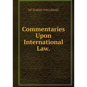 

Книга Commentaries Upon International Law.