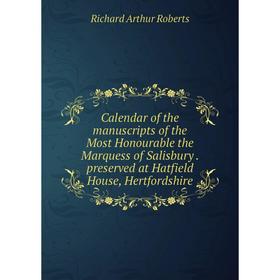 

Книга Calendar of the manuscripts of the Most Honourable the Marquess of Salisbury. preserved at Hatfield House, Hertfordshire