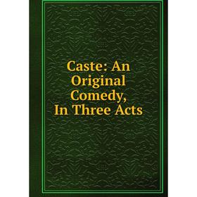 

Книга Caste: An Original Comedy, In Three Acts