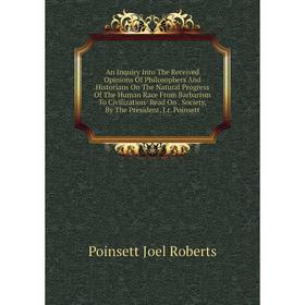 

Книга An Inquiry Into The Received Opinions Of Philosophers And Historians On The Natural Progress Of The Human Race From Barbarism To Civilization/ R
