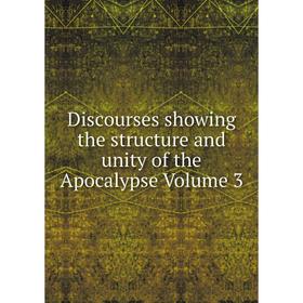 

Книга Discourses showing the structure and unity of the Apocalypse Volume 3