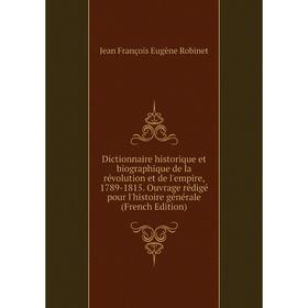 

Книга Dictionnaire historique et biographique de la révolution et de l'empire, 1789-1815. Ouvrage rédigé pour l'histoire générale (French Edition)