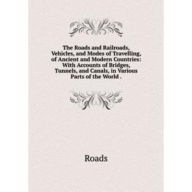 

Книга The Roads and Railroads, Vehicles, and Modes of Travelling, of Ancient and Modern Countries: With Accounts of Bridges, Tunnels, and Canals, in V