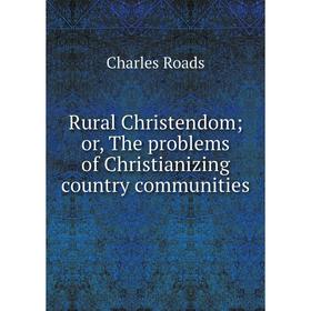 

Книга Rural Christendom; or, The problems of Christianizing country communities