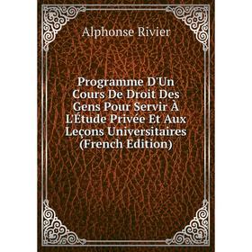 

Книга Programme D'Un Cours De Droit Des Gens Pour Servir À L'Étude Privée Et Aux Leçons Universitaires (French Edition)