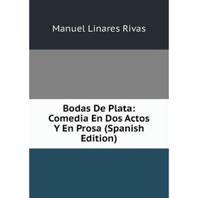 

Книга Bodas De Plata: Comedia En Dos Actos Y En Prosa (Spanish Edition)