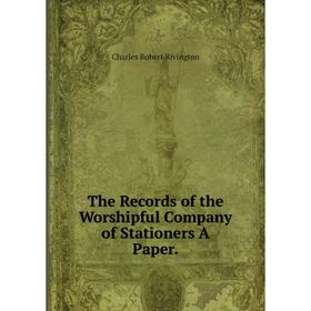 

Книга The Records of the Worshipful Company of Stationers A Paper.