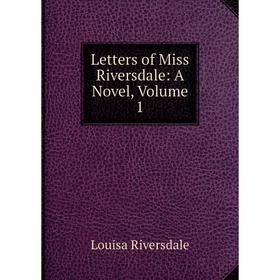 

Книга Letters of Miss Riversdale: A Novel, Volume 1