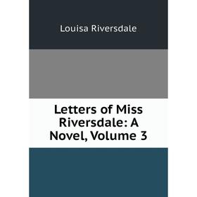 

Книга Letters of Miss Riversdale: A Novel, Volume 3