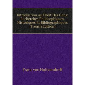 

Книга Introduction Au Droit Des Gens: Recherches Philosophiques, Historiques Et Bibliographiques (French Edition)