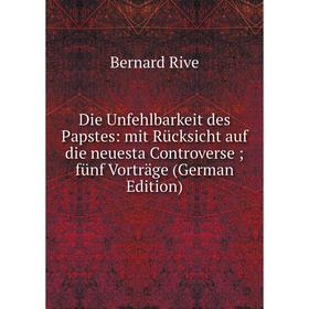 

Книга Die Unfehlbarkeit des Papstes: mit Rücksicht auf die neuesta Controverse; fünf Vorträge (German Edition)