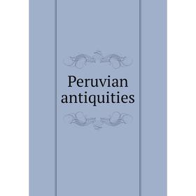 

Книга Peruvian antiquities