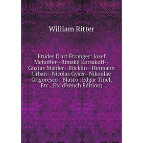 

Книга Etudes D'art Étranger: Josef Mehoffer-Rimskij Korsakoff-Gustav Mahler-Böcklin-Hermann Urban-Nicolas Gysis-Nikoulae Grigoresco-Blasco. Edgar Tine