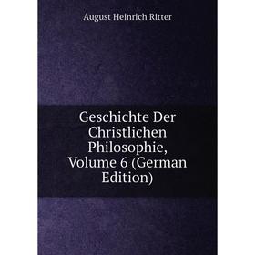 

Книга Geschichte Der Christlichen Philosophie, Volume 6 (German Edition)