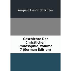 

Книга Geschichte Der Christlichen Philosophie, Volume 7 (German Edition)