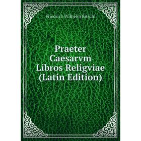 

Книга Praeter Caesarvm Libros Religviae (Latin Edition)