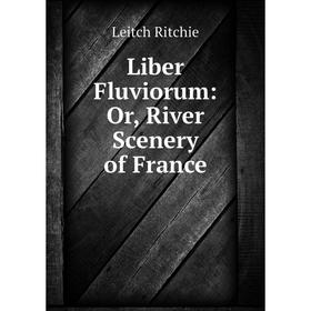 

Книга Liber Fluviorum: or River Scenery of France