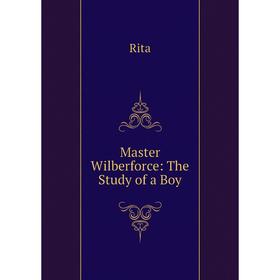 

Книга Master Wilberforce: The Study of a Boy