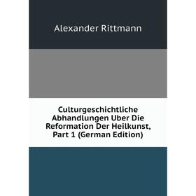 

Книга Culturgeschichtliche Abhandlungen Uber Die Reformation Der Heilkunst, Part 1 (German Edition)