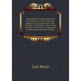 

Книга Géographie Générale Comparée, Ou Étude De La Terre Dans Ses Rapports Avec La Nature Et Avec L'histoire De L'homme, Pour Servir De Base À L'étude