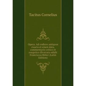 

Книга Opera Ad codices antiqvos exacta et emen data, commentario critico et exegetico illvstrata edidit Franciscus Ritter
