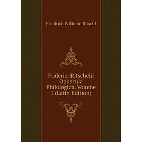 

Книга Friderici Ritschelii Opuscula Philologica, Volume 1 (Latin Edition)