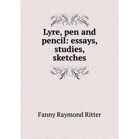 

Книга Lyre, pen and pencil: essays, studies, sketches