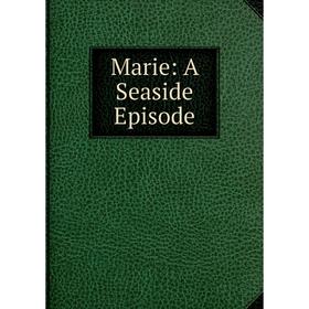 

Книга Marie: A Seaside Episode