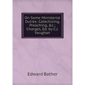 

Книга On Some Ministerial Duties: Catechizing, Preaching; Charges, Ed by CJ Vaughan