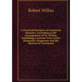 

Книга A Practical Synopsis of Cutaneous Diseases: According to the Arrangement of Dr. Willan