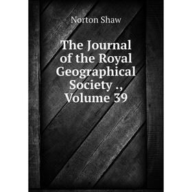 

Книга The Journal of the Royal Geographical Society., Volume 39