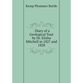 

Книга Diary of a Geological Tour by Dr. Elisha Mitchell in 1827 and 1828