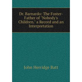 

Книга Dr. Barnardo: The Foster-Father of Nobody's Children. a Record and an Interpretation