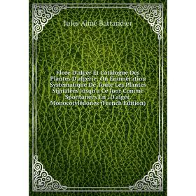 

Книга Flore D'alger Et Catalogue Des Plantes D'algérie