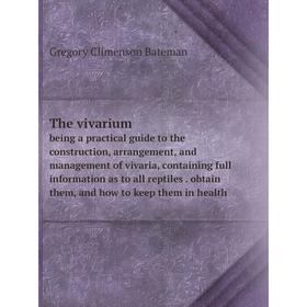 

Книга The vivarium being a practical guide to the construction, arrangement, and management of vivaria, containing full information as to all reptiles